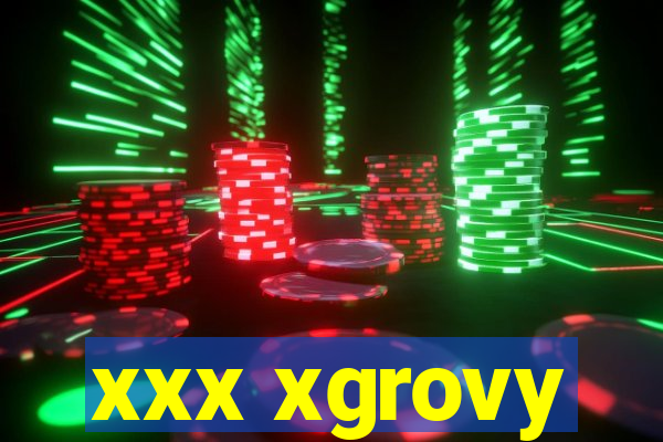 xxx xgrovy